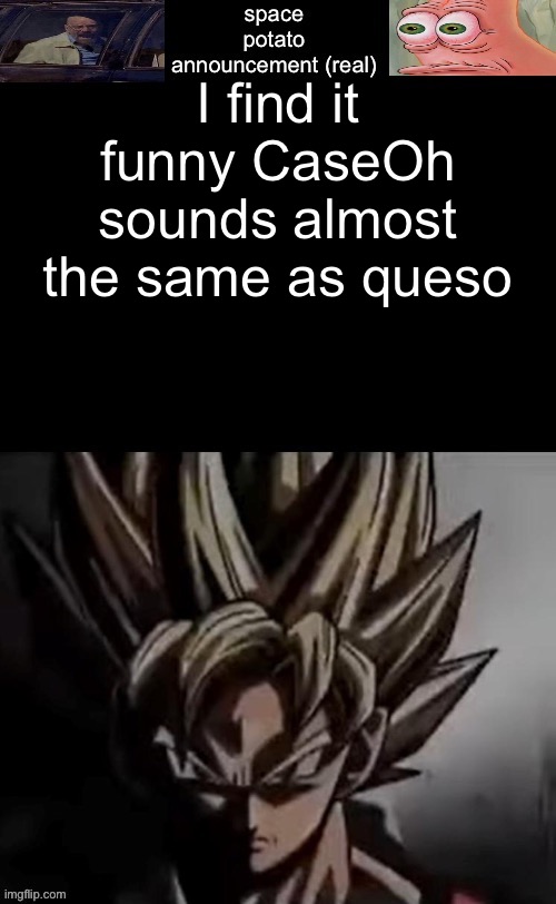 queso | I find it funny CaseOh sounds almost the same as queso | image tagged in space potato template fixed | made w/ Imgflip meme maker