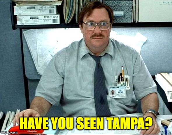 I Was Told There Would Be Meme | HAVE YOU SEEN TAMPA? | image tagged in memes,i was told there would be | made w/ Imgflip meme maker