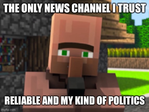 Villager News | THE ONLY NEWS CHANNEL I TRUST; RELIABLE AND MY KIND OF POLITICS | image tagged in villager news | made w/ Imgflip meme maker