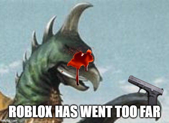 gigan hmm | ROBLOX HAS WENT TOO FAR | image tagged in gigan hmm | made w/ Imgflip meme maker