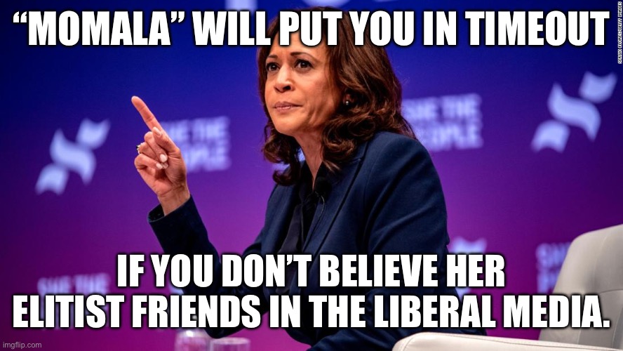 “MOMALA” WILL PUT YOU IN TIMEOUT; IF YOU DON’T BELIEVE HER ELITIST FRIENDS IN THE LIBERAL MEDIA. | made w/ Imgflip meme maker