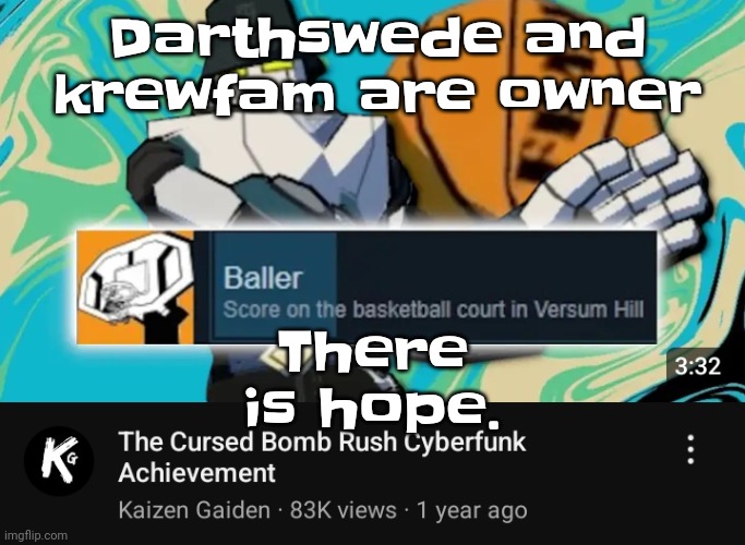 Ballin rush cyberfunk | There is hope. Darthswede and krewfam are owner | image tagged in ballin rush cyberfunk | made w/ Imgflip meme maker