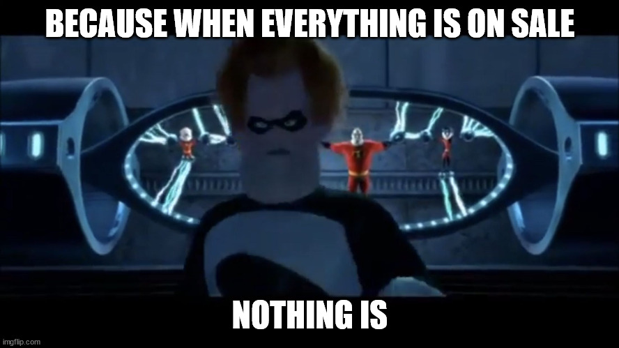 Syndrome Everyone’s Super | BECAUSE WHEN EVERYTHING IS ON SALE; NOTHING IS | image tagged in syndrome everyone s super | made w/ Imgflip meme maker