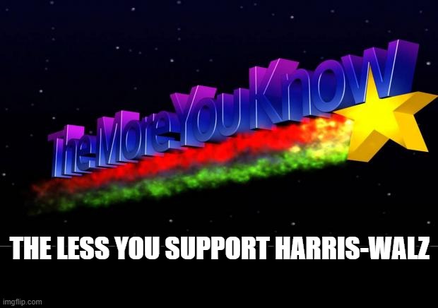 Low Information Voters are the Democratic Base | THE LESS YOU SUPPORT HARRIS-WALZ | image tagged in the more you know | made w/ Imgflip meme maker