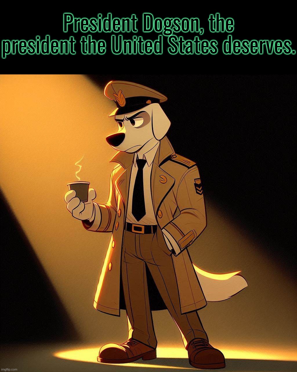 1 upvote and I'll post it in politics. | President Dogson, the president the United States deserves. | image tagged in game,politics,funny,timezone,movie,cartoon | made w/ Imgflip meme maker