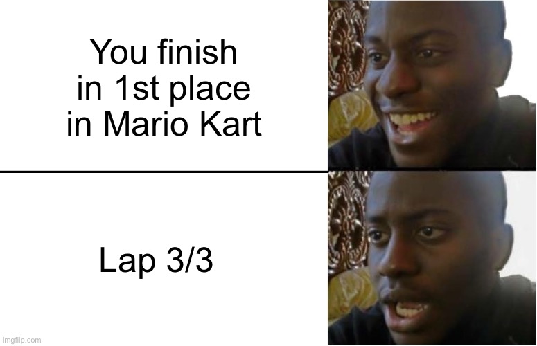 3/3 | You finish in 1st place in Mario Kart; Lap 3/3 | image tagged in disappointed black guy,funny,memes,mario,mario kart | made w/ Imgflip meme maker