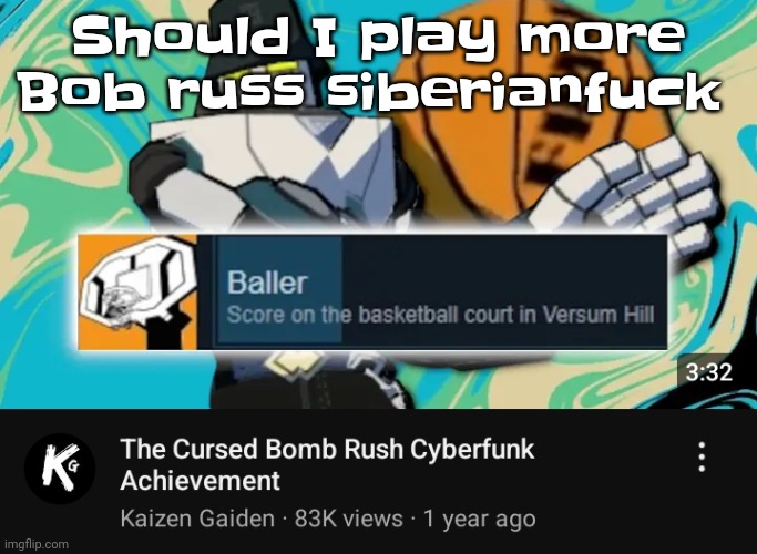 Idk why I said it like that but shall i | Should I play more Bob russ siberianfu​ck | image tagged in ballin rush cyberfunk | made w/ Imgflip meme maker