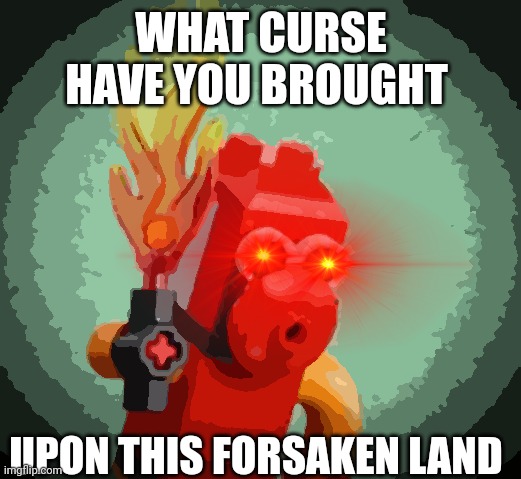 What curse have you brought upon this forsaken land googly tahu meme | WHAT CURSE HAVE YOU BROUGHT; UPON THIS FORSAKEN LAND | image tagged in intense tahu | made w/ Imgflip meme maker