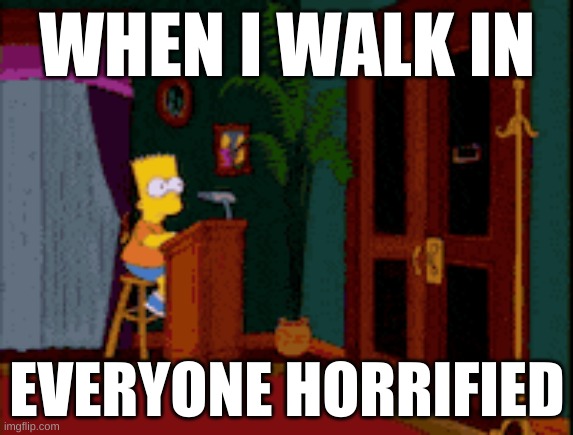 uhhhh | WHEN I WALK IN; EVERYONE HORRIFIED | made w/ Imgflip meme maker