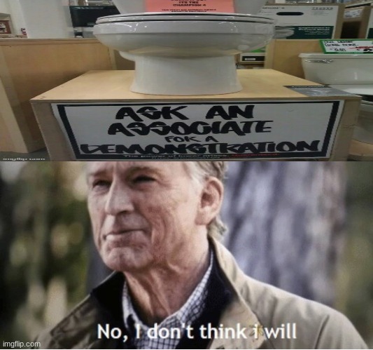 No I don't think I will | image tagged in no i don't think i will,you had one job just the one | made w/ Imgflip meme maker