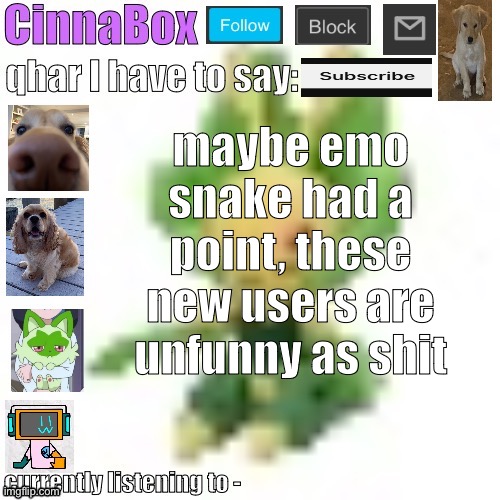 CinnaBox’s 144p Leavanny temp | maybe emo snake had a point, these new users are unfunny as shit | image tagged in cinnabox s 144p leavanny temp | made w/ Imgflip meme maker