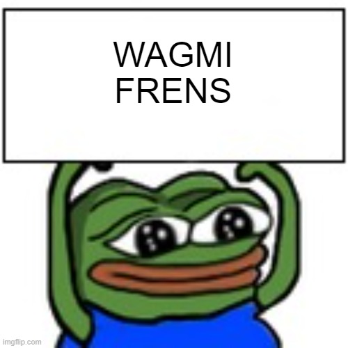 Pepe holding sign | WAGMI FRENS | image tagged in pepe holding sign | made w/ Imgflip meme maker