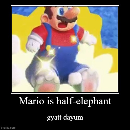 mario gyatt??? | Mario is half-elephant | gyatt dayum | image tagged in funny,demotivationals,mario,gyatt | made w/ Imgflip demotivational maker