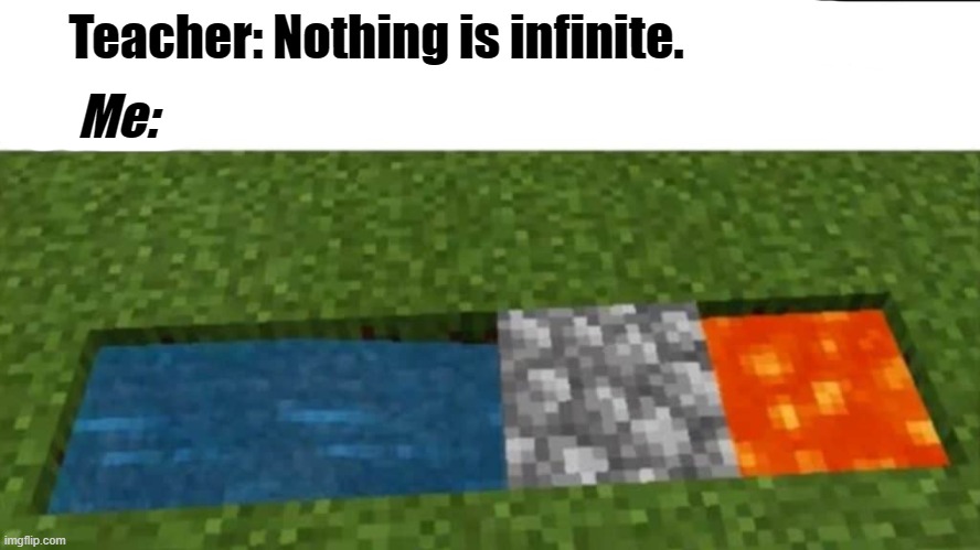 Minecraft | Teacher: Nothing is infinite. Me: | image tagged in minecraft,school | made w/ Imgflip meme maker