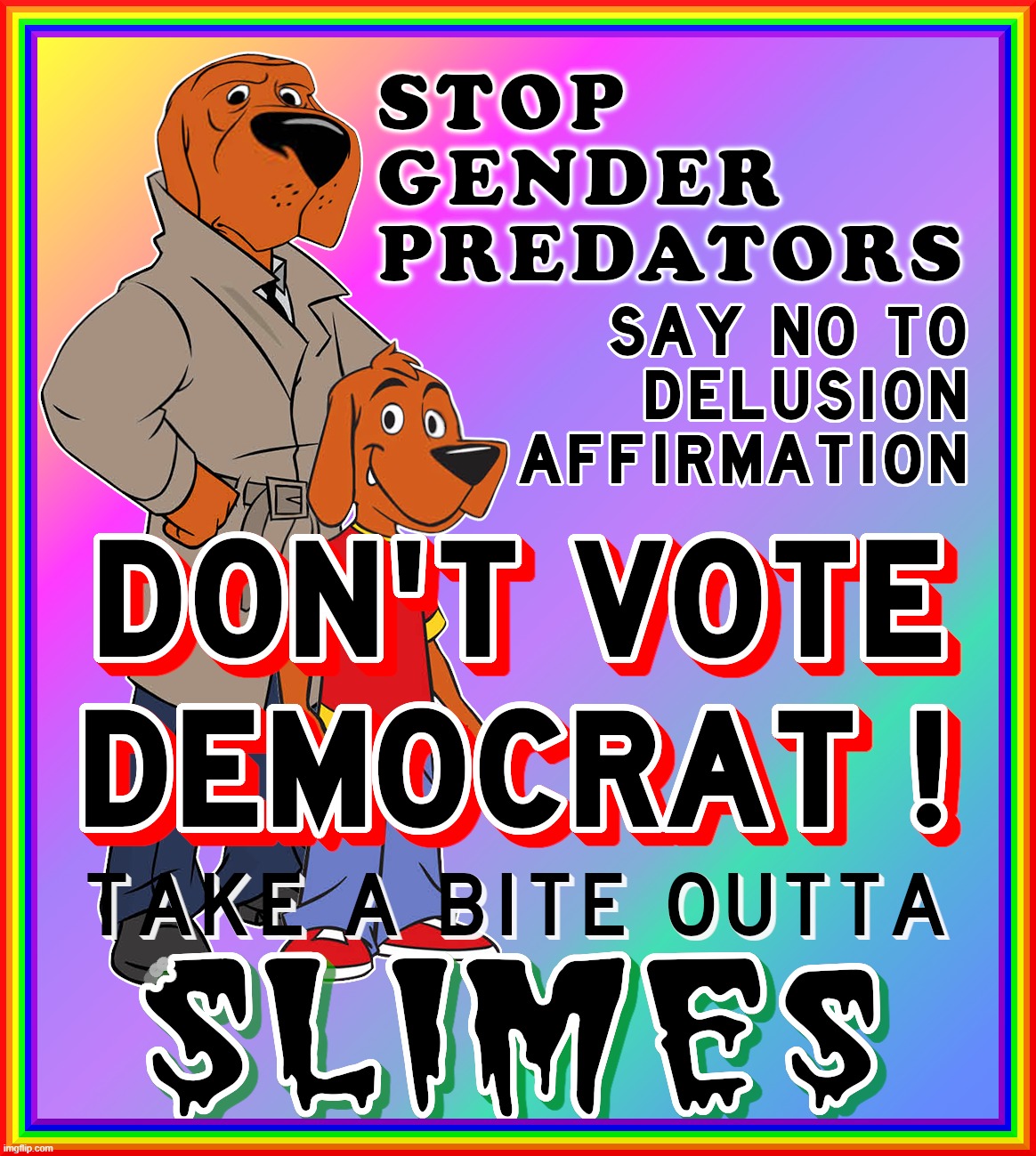 DON'T AFFIRM GENDER PREDATORS... | image tagged in vote,democrat,gender,predators,bite,slimes | made w/ Imgflip meme maker