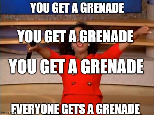 Oprah You Get A Meme | YOU GET A GRENADE EVERYONE GETS A GRENADE YOU GET A GRENADE YOU GET A GRENADE | image tagged in memes,oprah you get a | made w/ Imgflip meme maker