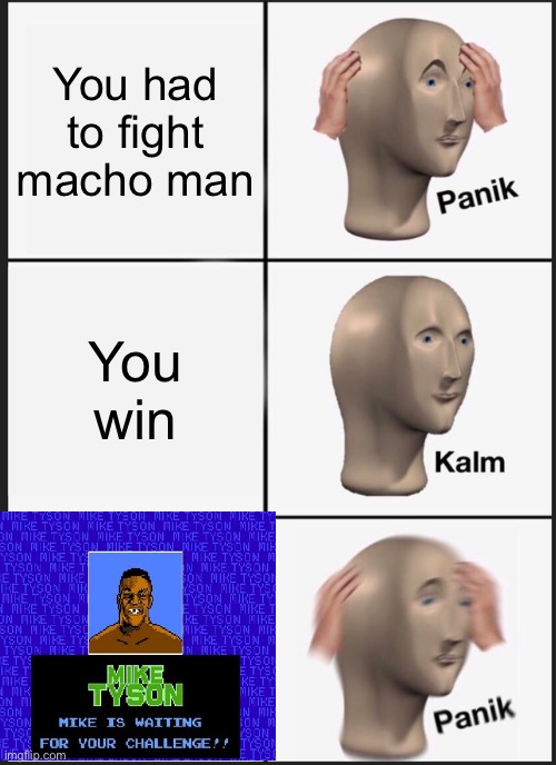 Panik Kalm Panik | You had to fight macho man; You win | image tagged in memes,panik kalm panik | made w/ Imgflip meme maker