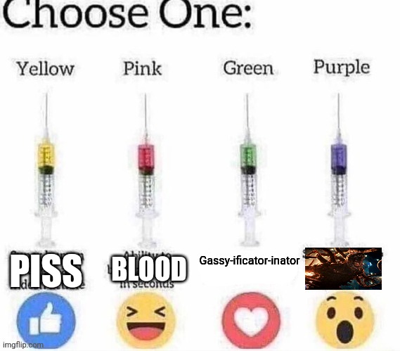 Choose one | BLOOD; PISS; Gassy-ificator-inator | image tagged in choose one | made w/ Imgflip meme maker