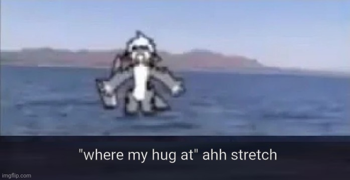 "where my hug at" ahh stretch | made w/ Imgflip meme maker