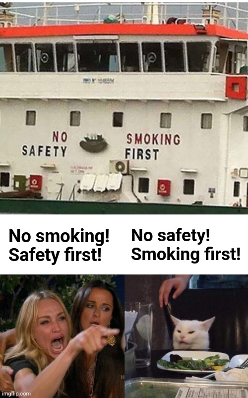 Sorry, I can't help myself | No safety!
Smoking first! No smoking!
Safety first! | image tagged in memes,woman yelling at cat,no safety,smoking first | made w/ Imgflip meme maker