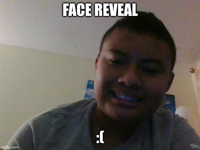 helo | FACE REVEAL; :( | made w/ Imgflip meme maker