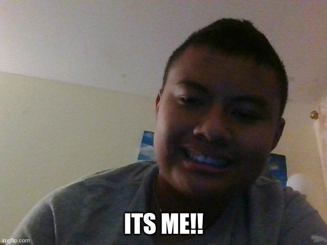 ITS ME!! | made w/ Imgflip meme maker