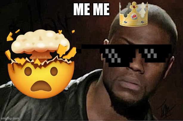 Kevin Hart | ME ME | image tagged in memes,kevin hart | made w/ Imgflip meme maker