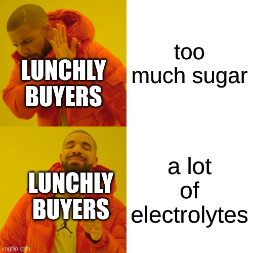 Drake Hotline Bling Meme | too much sugar a lot of electrolytes LUNCHLY BUYERS LUNCHLY BUYERS | image tagged in memes,drake hotline bling | made w/ Imgflip meme maker