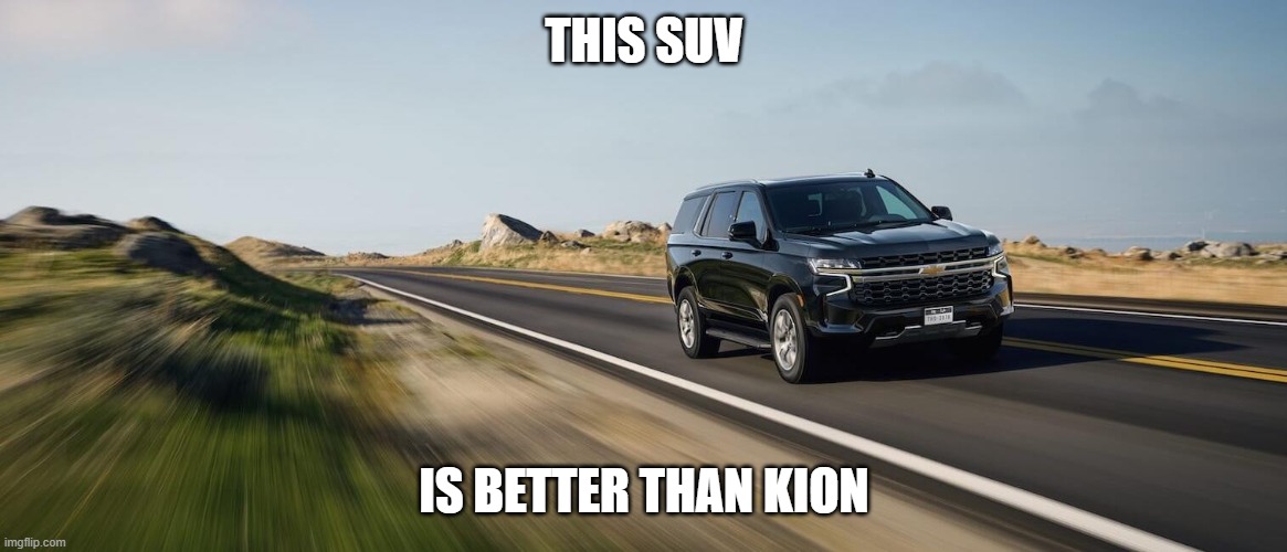 SUV | THIS SUV; IS BETTER THAN KION | image tagged in suv | made w/ Imgflip meme maker