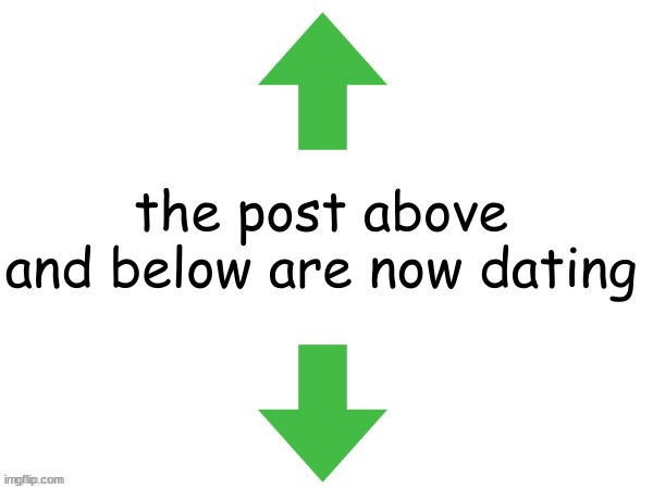 the post above and below are now dating | image tagged in the post above and below are now dating | made w/ Imgflip meme maker