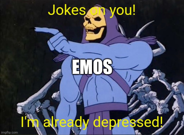 Jokes on you I’m into that shit | Jokes on you! I'm already depressed! EMOS | image tagged in jokes on you i m into that shit | made w/ Imgflip meme maker