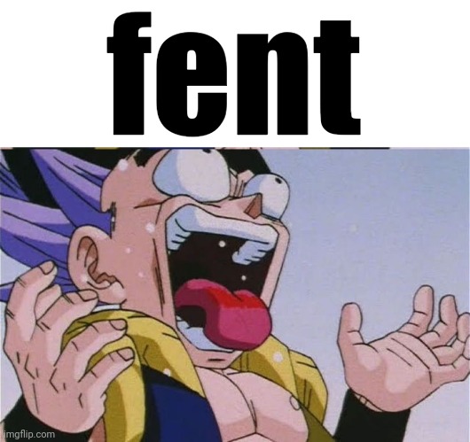 fent | made w/ Imgflip meme maker