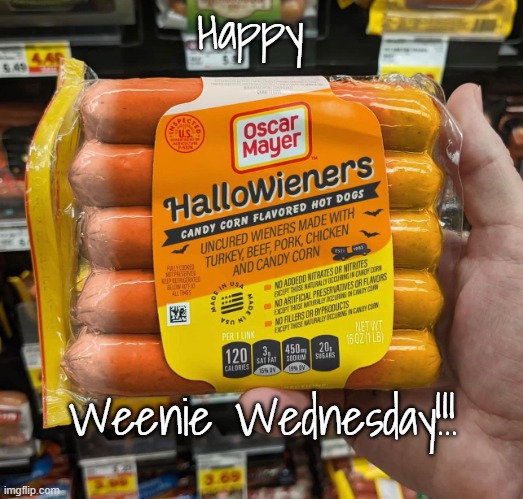 Weenie Wednesday... | Happy; Weenie Wednesday!!! | image tagged in ewww,not me | made w/ Imgflip meme maker