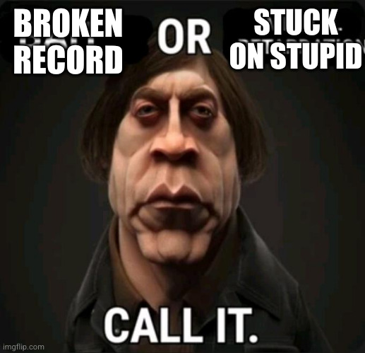 anton | STUCK ON STUPID; BROKEN RECORD | image tagged in anton | made w/ Imgflip meme maker