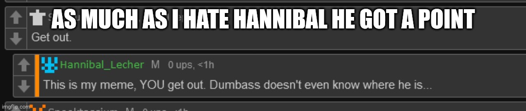 Shmudson hates Hannibal | AS MUCH AS I HATE HANNIBAL HE GOT A POINT | image tagged in shmudson hates hannibal | made w/ Imgflip meme maker