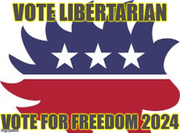 Libertarian | VOTE LIBERTARIAN VOTE FOR FREEDOM 2024 | image tagged in libertarian | made w/ Imgflip meme maker