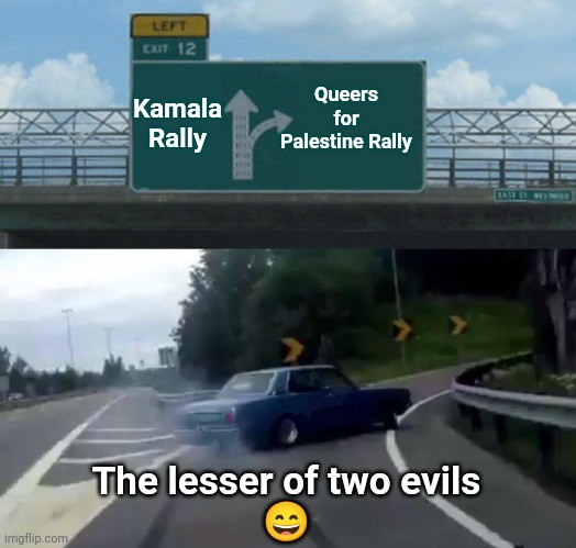 Left Exit 12 Off Ramp Meme | Kamala Rally Queers for Palestine Rally The lesser of two evils
? | image tagged in memes,left exit 12 off ramp | made w/ Imgflip meme maker