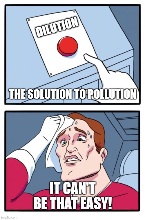 chemistry, solution, dilution | DILUTION; THE SOLUTION TO POLLUTION; IT CAN'T BE THAT EASY! | image tagged in one button | made w/ Imgflip meme maker