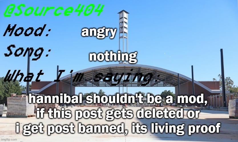 Source's Temp | angry; nothing; hannibal shouldn't be a mod, if this post gets deleted or i get post banned, its living proof | image tagged in source's temp | made w/ Imgflip meme maker