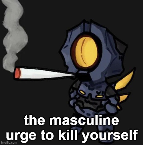 V1 smoking a fat one | the masculine urge to kill yourself | image tagged in v1 smoking a fat one | made w/ Imgflip meme maker