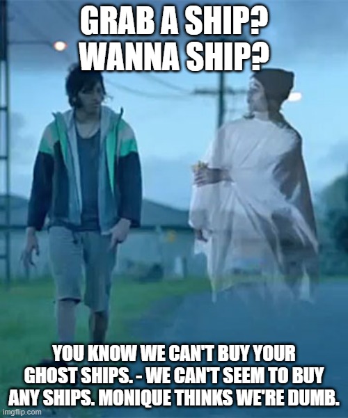 Ghost Ships | GRAB A SHIP? WANNA SHIP? YOU KNOW WE CAN'T BUY YOUR GHOST SHIPS. - WE CAN'T SEEM TO BUY ANY SHIPS. MONIQUE THINKS WE'RE DUMB. | image tagged in politics,new zealand | made w/ Imgflip meme maker