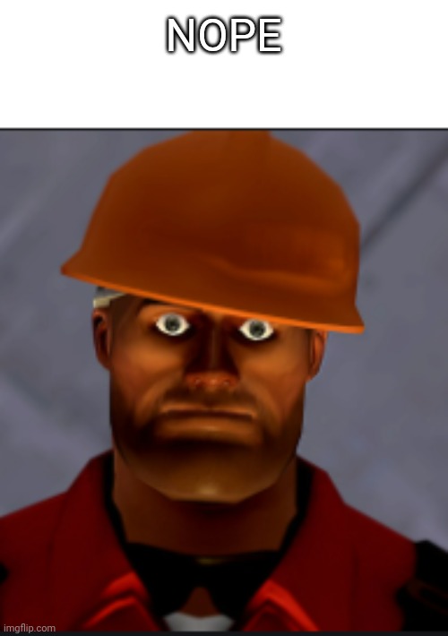 Engineer stare | NOPE | image tagged in engineer stare | made w/ Imgflip meme maker