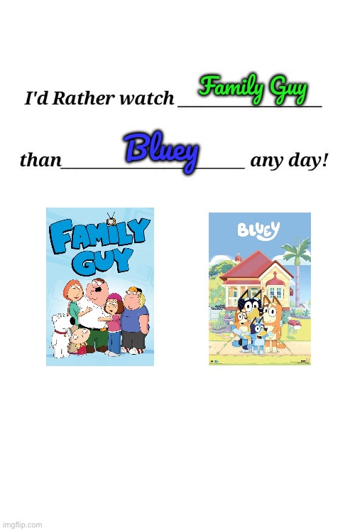 I'd Rather Watch Family Guy Than Bluey | Family Guy; Bluey | image tagged in i'd rather watch x than y any day,family guy,disney,bbc,disney channel,disney plus | made w/ Imgflip meme maker