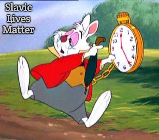 White Rabbit "I'm late!" | Slavic Lives Matter | image tagged in white rabbit i'm late,slavic | made w/ Imgflip meme maker