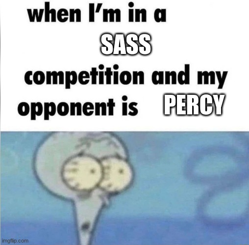 Percy is the sass king | SASS; PERCY | image tagged in whe i'm in a competition and my opponent is,percy jackson,sassy | made w/ Imgflip meme maker