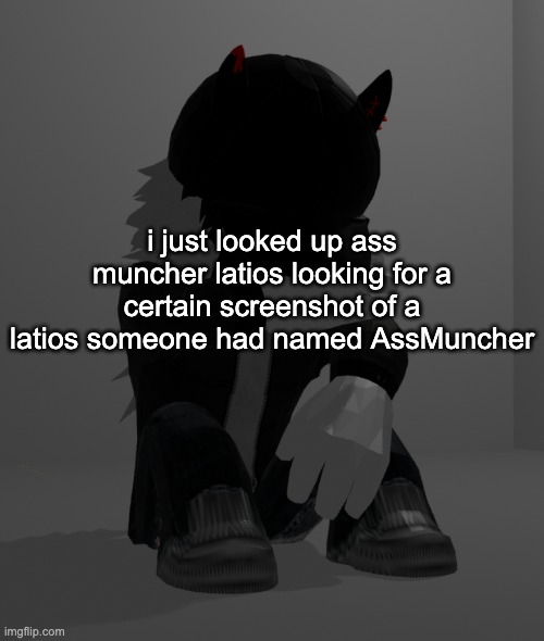 im gonna fucking kill myself brb (/j) | i just looked up ass muncher latios looking for a certain screenshot of a latios someone had named AssMuncher | image tagged in depression 2 | made w/ Imgflip meme maker