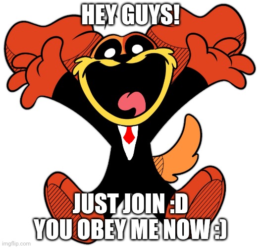 Hello! | HEY GUYS! JUST JOIN :D YOU OBEY ME NOW :) | image tagged in dogday the president | made w/ Imgflip meme maker