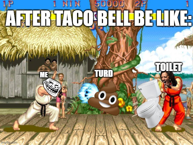 Yes | AFTER TACO BELL BE LIKE:; TOILET; TURD; ME | image tagged in street fighter 2 | made w/ Imgflip meme maker