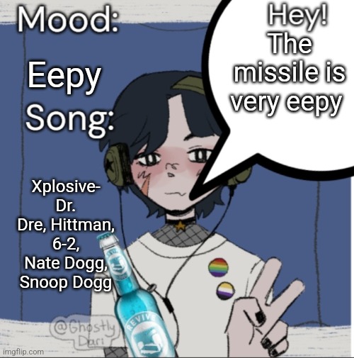 adelaideaux temp mk iii | The missile is very eepy; Eepy; Xplosive- Dr. Dre, Hittman, 6-2, Nate Dogg, Snoop Dogg | image tagged in adelaideaux temp mk iii | made w/ Imgflip meme maker