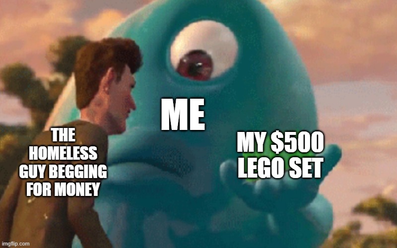 Some people flex with their cars, others, houses. I flex with my LEGOs | ME; MY $500 LEGO SET; THE HOMELESS GUY BEGGING FOR MONEY | image tagged in b o b jell-o | made w/ Imgflip meme maker